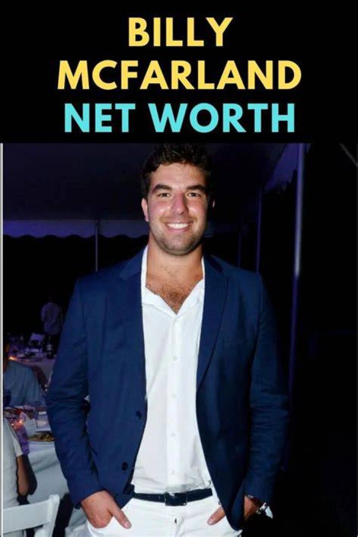 Billy McFarland Net Worth: The Rise and Fall of a Controversial Entrepreneur